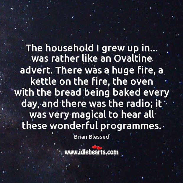 The household I grew up in… was rather like an Ovaltine advert. Brian Blessed Picture Quote
