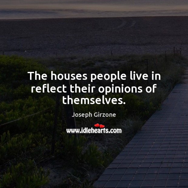 The houses people live in reflect their opinions of themselves. Joseph Girzone Picture Quote