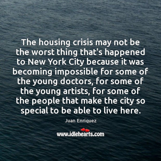 The housing crisis may not be the worst thing that’s happened to Juan Enriquez Picture Quote