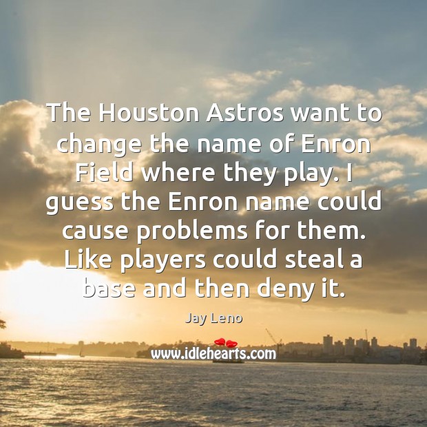 The Houston Astros want to change the name of Enron Field where Image
