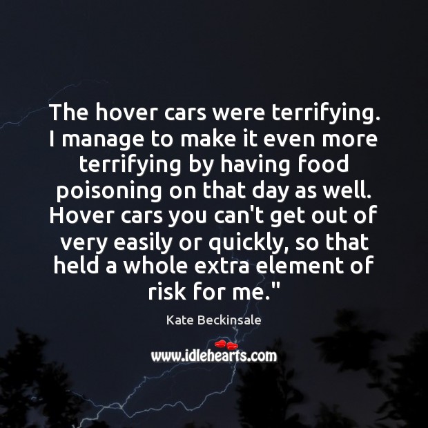 The hover cars were terrifying. I manage to make it even more Kate Beckinsale Picture Quote