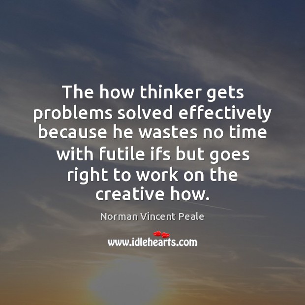 The how thinker gets problems solved effectively because he wastes no time Norman Vincent Peale Picture Quote