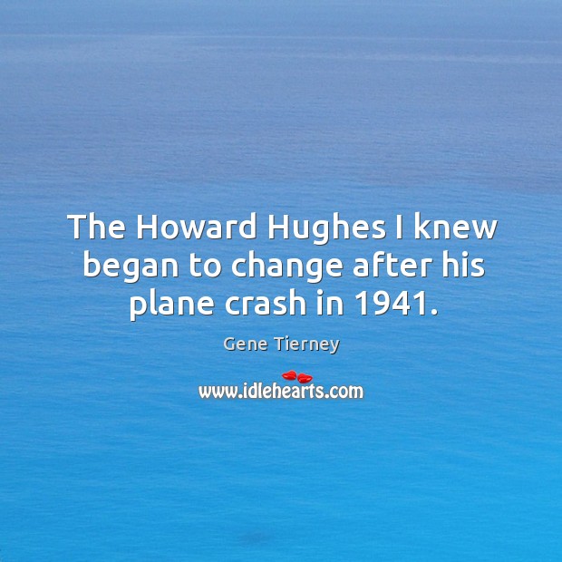 The howard hughes I knew began to change after his plane crash in 1941. Image