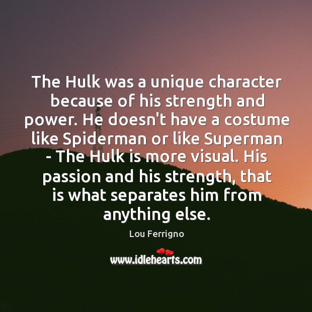 The Hulk was a unique character because of his strength and power. Lou Ferrigno Picture Quote