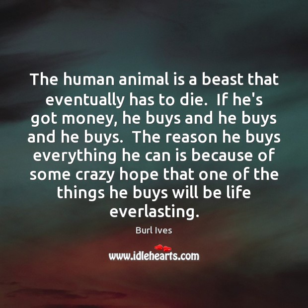 The human animal is a beast that eventually has to die.  If Image