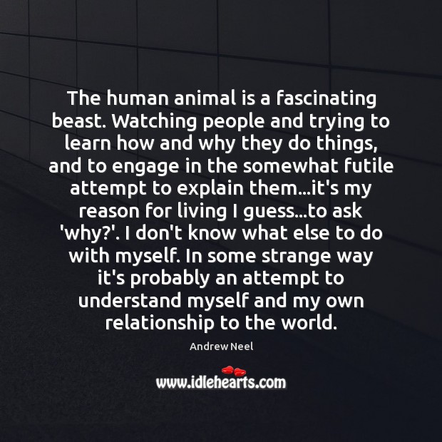 The human animal is a fascinating beast. Watching people and trying to Image