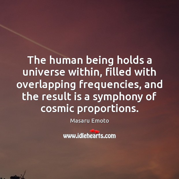 The human being holds a universe within, filled with overlapping frequencies, and Masaru Emoto Picture Quote
