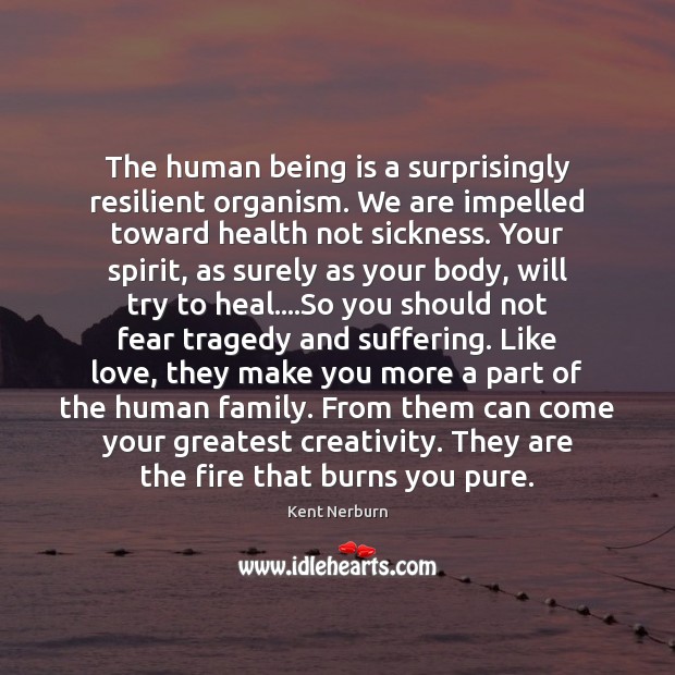 The human being is a surprisingly resilient organism. We are impelled toward Heal Quotes Image