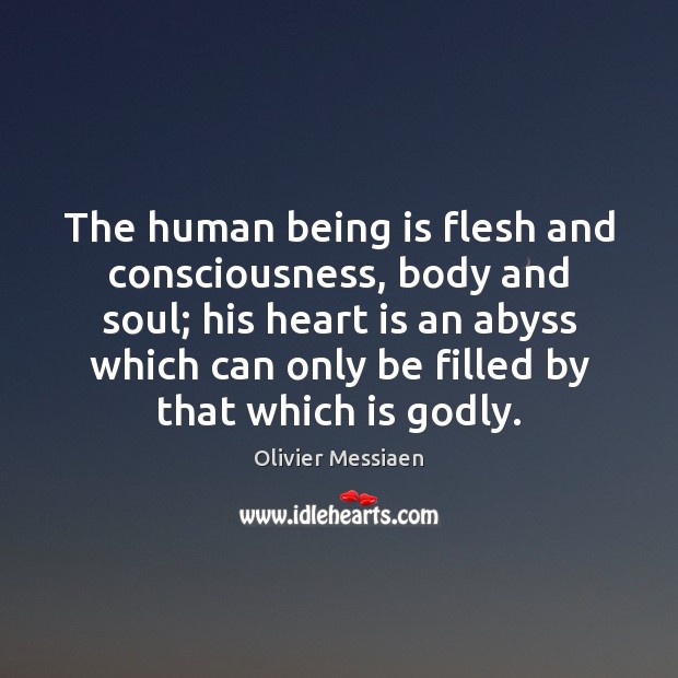 The human being is flesh and consciousness, body and soul; his heart Image