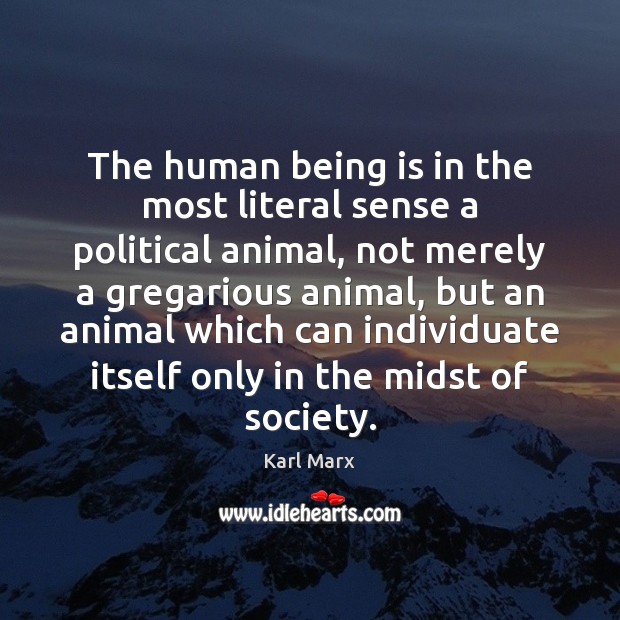 The human being is in the most literal sense a political animal, Karl Marx Picture Quote