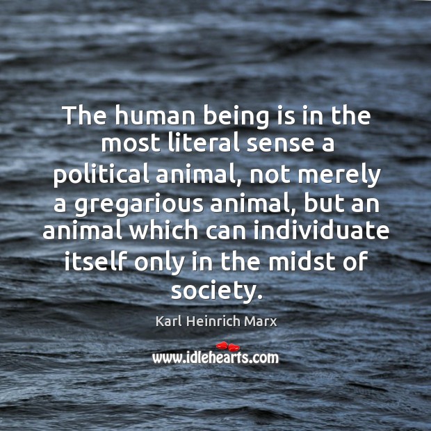 The human being is in the most literal sense a political animal Karl Heinrich Marx Picture Quote