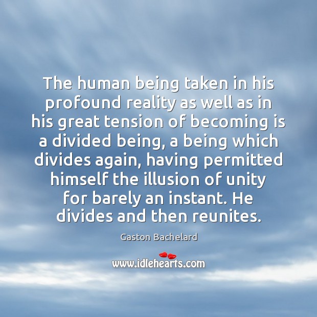 The human being taken in his profound reality as well as in Gaston Bachelard Picture Quote