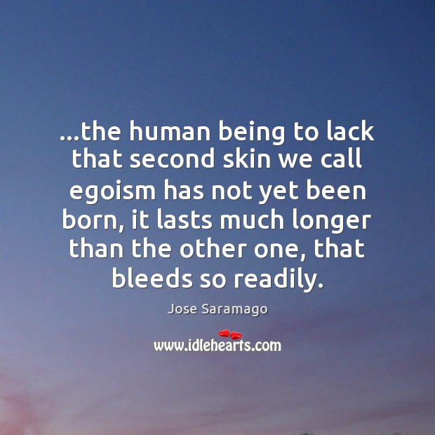 …the human being to lack that second skin we call egoism has Jose Saramago Picture Quote