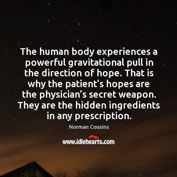 The human body experiences a powerful gravitational pull in the direction of hope. Norman Cousins Picture Quote