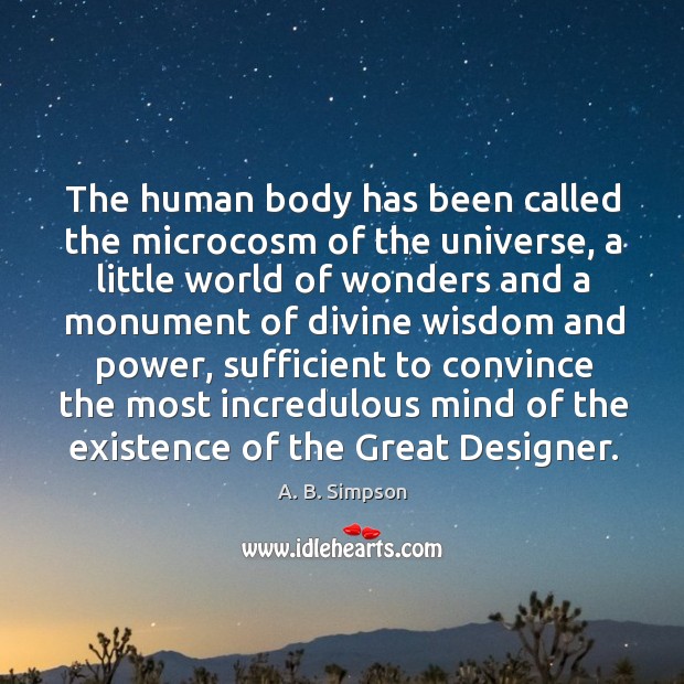 The human body has been called the microcosm of the universe, a A. B. Simpson Picture Quote