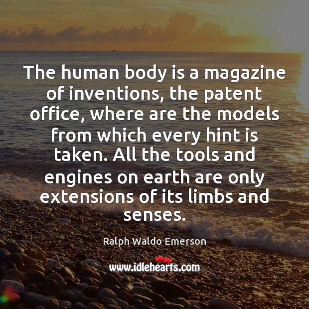 The human body is a magazine of inventions, the patent office, where 