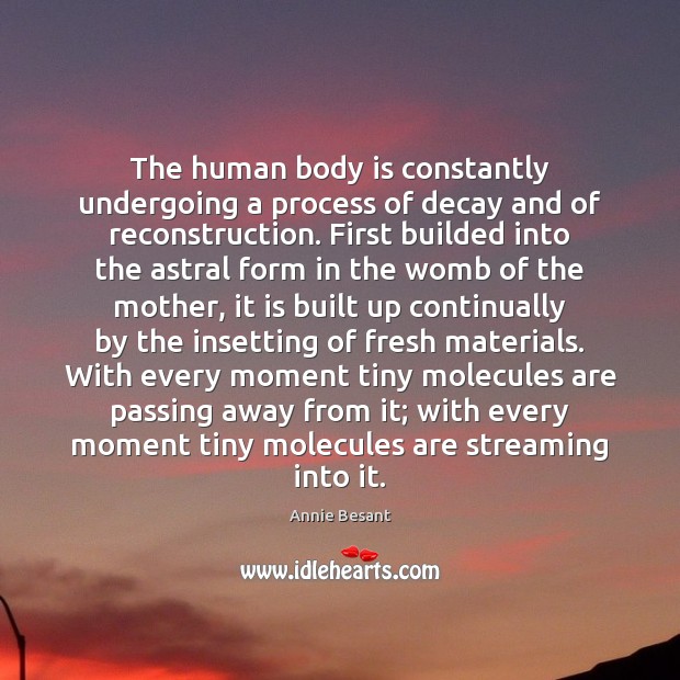 The human body is constantly undergoing a process of decay and of Annie Besant Picture Quote