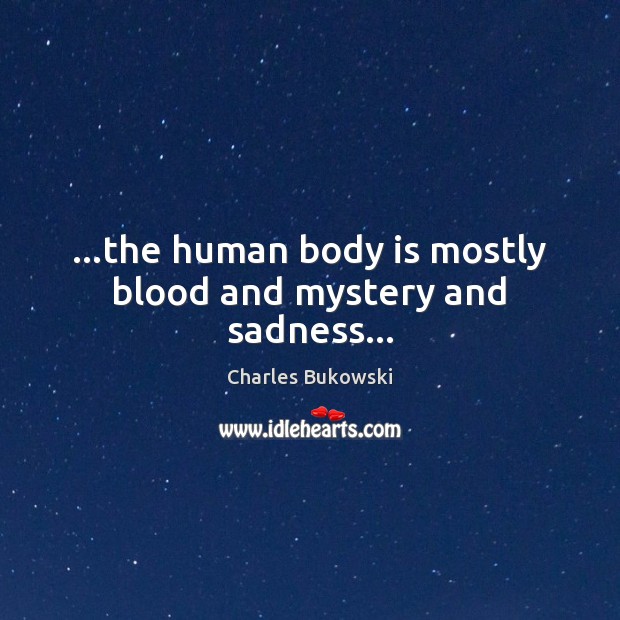 …the human body is mostly blood and mystery and sadness… Image