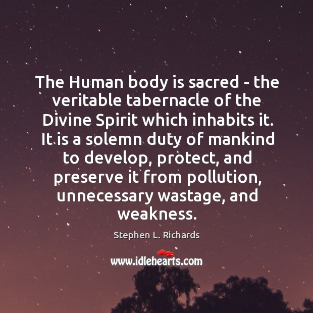 The Human body is sacred – the veritable tabernacle of the Divine Stephen L. Richards Picture Quote