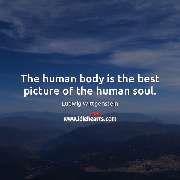 The human body is the best picture of the human soul. Ludwig Wittgenstein Picture Quote