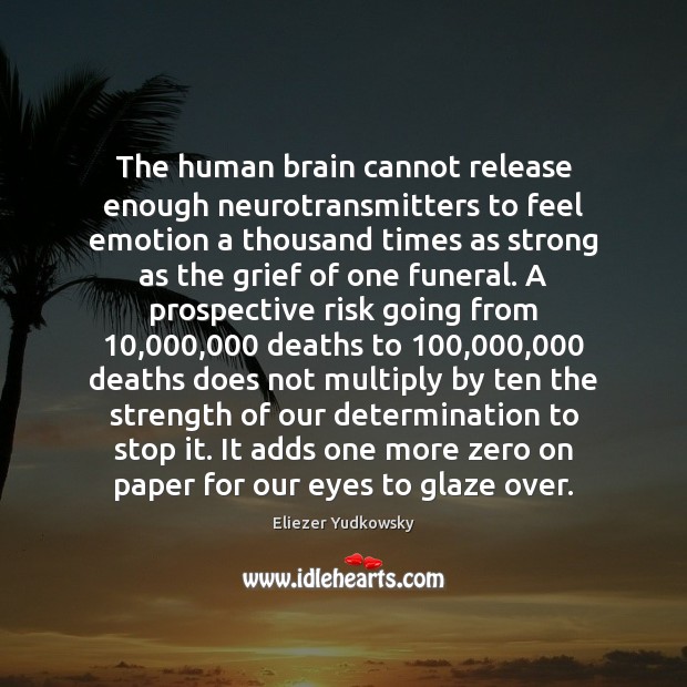 The human brain cannot release enough neurotransmitters to feel emotion a thousand Eliezer Yudkowsky Picture Quote