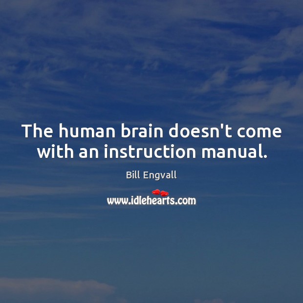 The human brain doesn’t come with an instruction manual. Bill Engvall Picture Quote