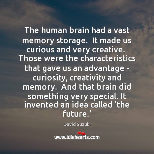 The human brain had a vast memory storage.  It made us curious David Suzuki Picture Quote