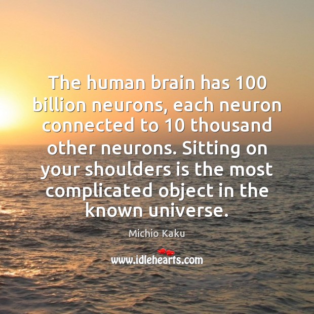 The human brain has 100 billion neurons, each neuron connected to 10 thousand other Michio Kaku Picture Quote