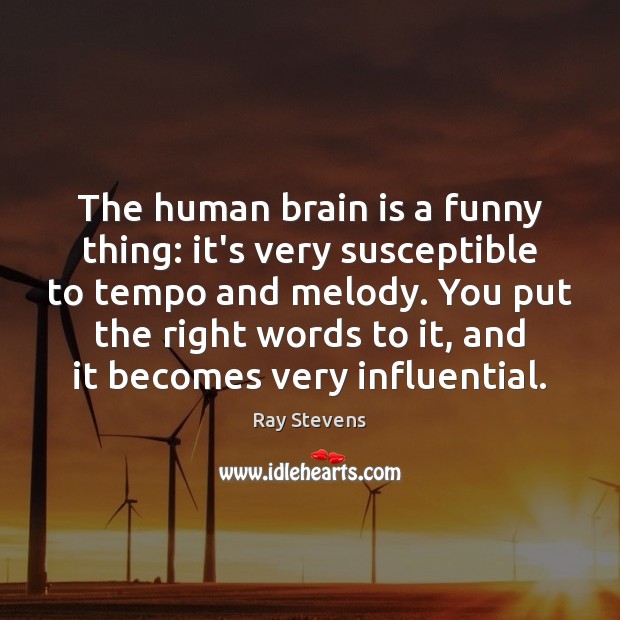 The human brain is a funny thing: it’s very susceptible to tempo Ray Stevens Picture Quote