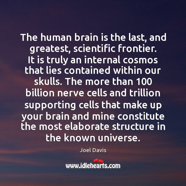 The human brain is the last, and greatest, scientific frontier. It is Joel Davis Picture Quote
