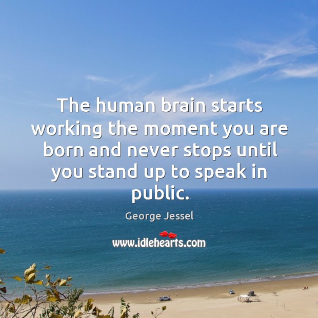The human brain starts working the moment you are born and never stops George Jessel Picture Quote