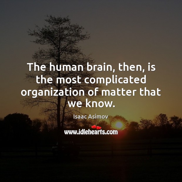 The human brain, then, is the most complicated organization of matter that we know. Isaac Asimov Picture Quote