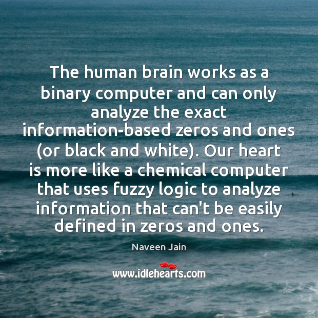 The human brain works as a binary computer and can only analyze 