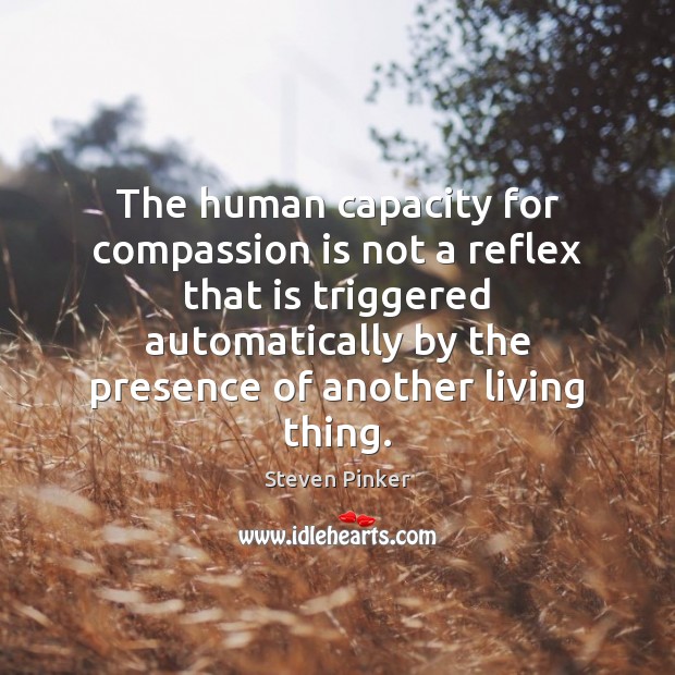 The human capacity for compassion is not a reflex that is triggered Compassion Quotes Image