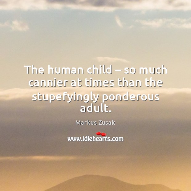 The human child – so much cannier at times than the stupefyingly ponderous adult. 