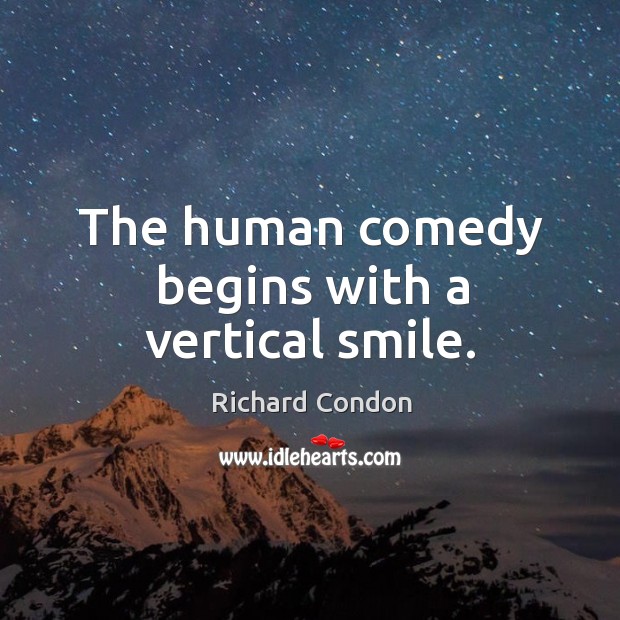The human comedy begins with a vertical smile. Richard Condon Picture Quote