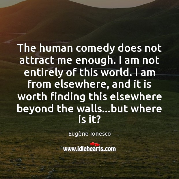 The human comedy does not attract me enough. I am not entirely Eugène Ionesco Picture Quote
