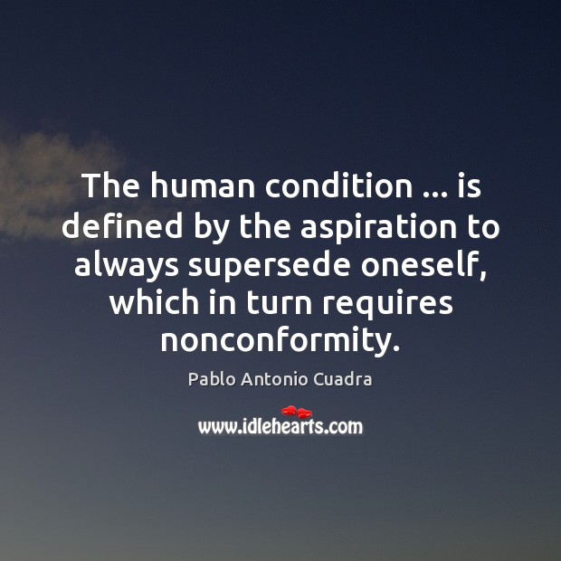The human condition … is defined by the aspiration to always supersede oneself, Image