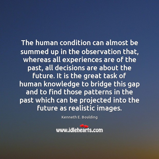 The human condition can almost be summed up in the observation that, Kenneth E. Boulding Picture Quote