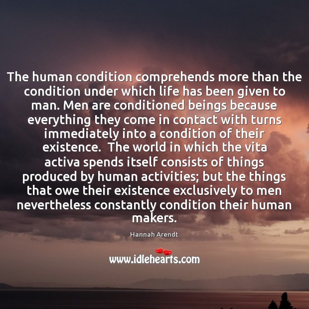The human condition comprehends more than the condition under which life has 