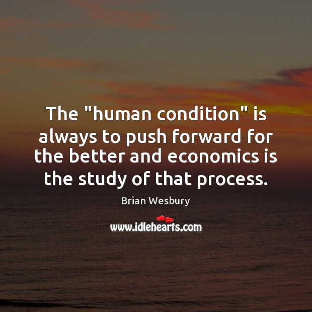 The “human condition” is always to push forward for the better and Brian Wesbury Picture Quote
