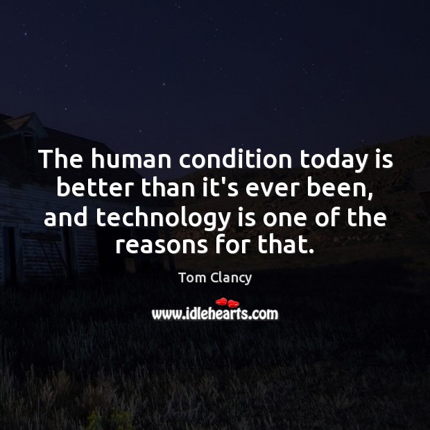 The human condition today is better than it’s ever been, and technology Tom Clancy Picture Quote