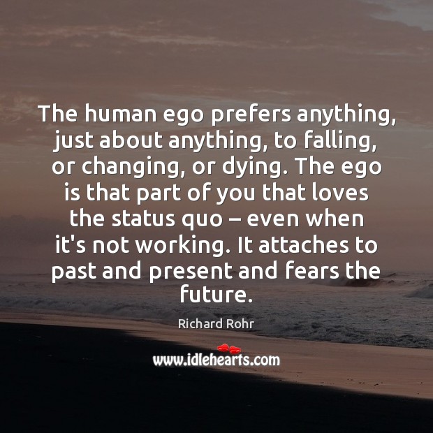 The human ego prefers anything, just about anything, to falling, or changing, Richard Rohr Picture Quote