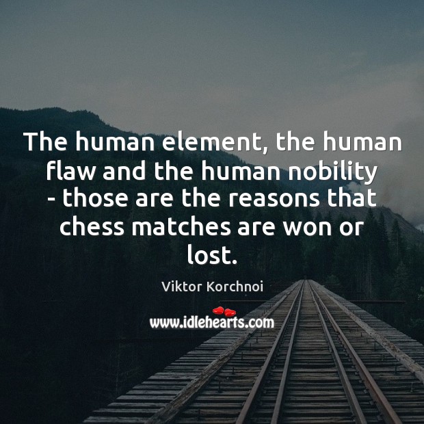 The human element, the human flaw and the human nobility – those Viktor Korchnoi Picture Quote