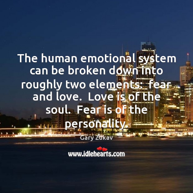 The human emotional system can be broken down into roughly two elements: Gary Zukav Picture Quote