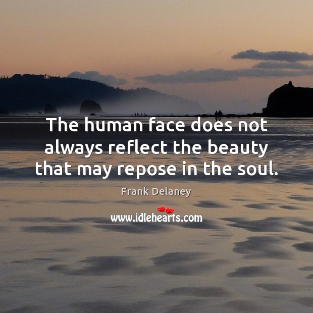 The human face does not always reflect the beauty that may repose in the soul. Frank Delaney Picture Quote