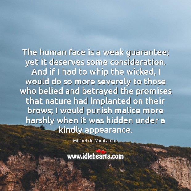 The human face is a weak guarantee; yet it deserves some consideration. Michel de Montaigne Picture Quote