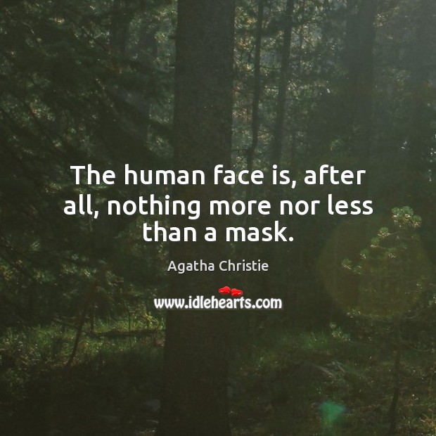 The human face is, after all, nothing more nor less than a mask. Agatha Christie Picture Quote