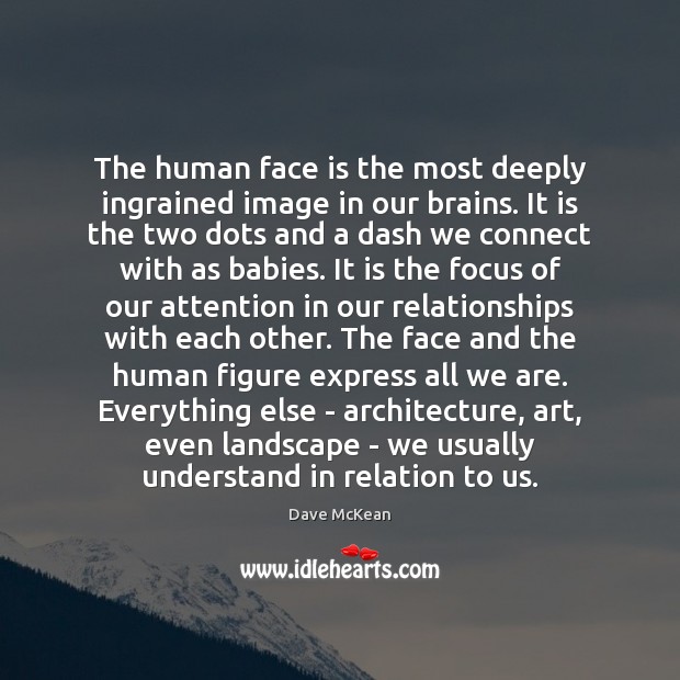 The human face is the most deeply ingrained image in our brains. Dave McKean Picture Quote