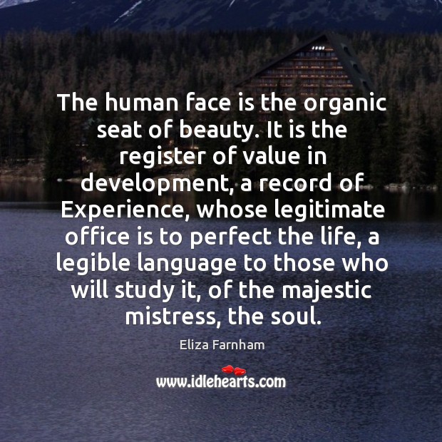 The human face is the organic seat of beauty. It is the register of value in development Eliza Farnham Picture Quote